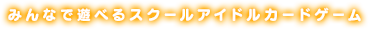 みんなで遊べるスクールアイドルカードゲーム